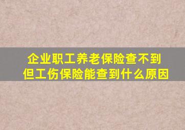 企业职工养老保险查不到 但工伤保险能查到什么原因